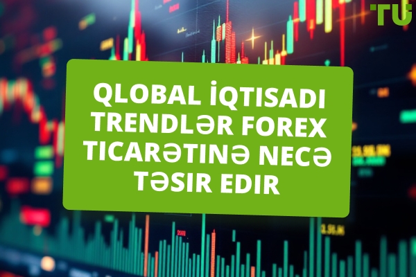 Qlobal İqtisadi Trendlər Forex ticarətinə necə təsir edir