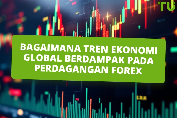 Bagaimana Tren Ekonomi Global Berdampak pada Perdagangan Forex 