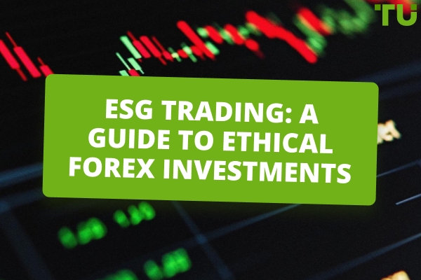 ESG Trading – A Guide To Ethical Investing In Forex Markets