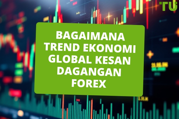 Bagaimana Trend Ekonomi Global Kesan Dagangan Forex