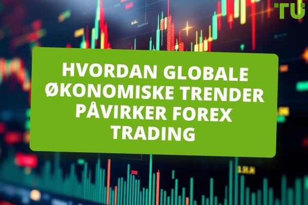 Hvordan globale økonomiske trender påvirker Forex Trading 
