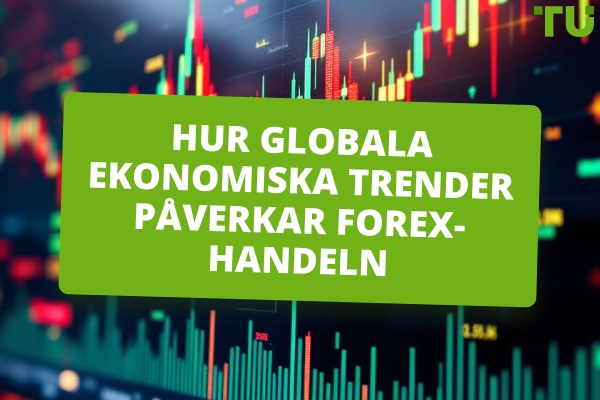 Hur globala ekonomiska trender påverkar Forex Trading 