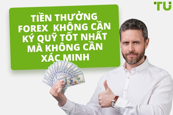 Tiền thưởng không cần ký quỹ Forex không cần xác minh năm 2025
