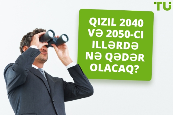 Qızıl 2040 və 2050-ci illərdə nə qədər olacaq?
