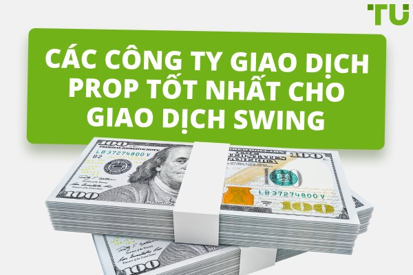 Các công ty Prop tốt nhất cho giao dịch Swing