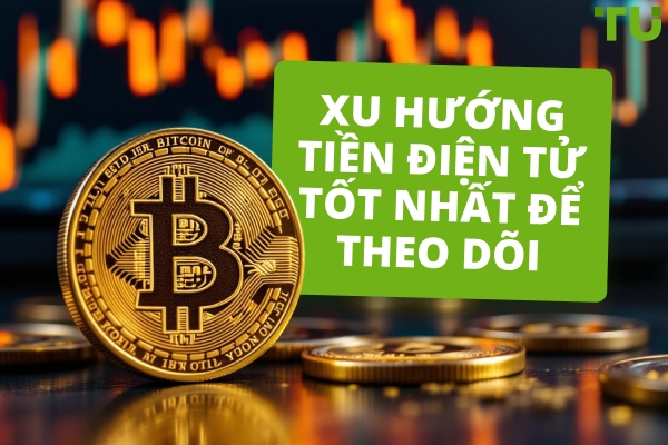 Xu hướng tiền điện tử tốt nhất để theo dõi