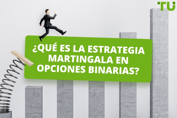¿Cómo funciona la estrategia Martingala en opciones binarias?
