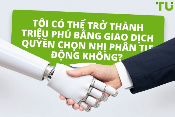 Tôi có thể trở thành triệu phú bằng giao dịch quyền chọn nhị phân tự động không?