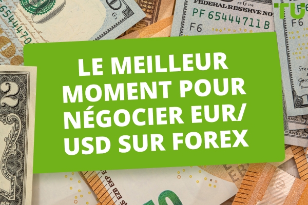 Le meilleur moment pour négocier EUR/USD sur Forex