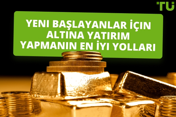 Yeni Başlayanlar İçin Altına Yatırım Yapmanın En İyi Yolları 
