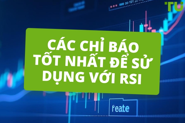 Các chỉ báo tốt nhất để sử dụng với RSI