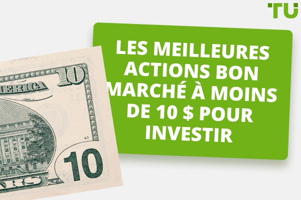 10 actions bon marché de moins de 10 dollars à investir en 2025