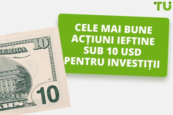 10 stocuri ieftine de sub 10 USD în care să investești în 2025