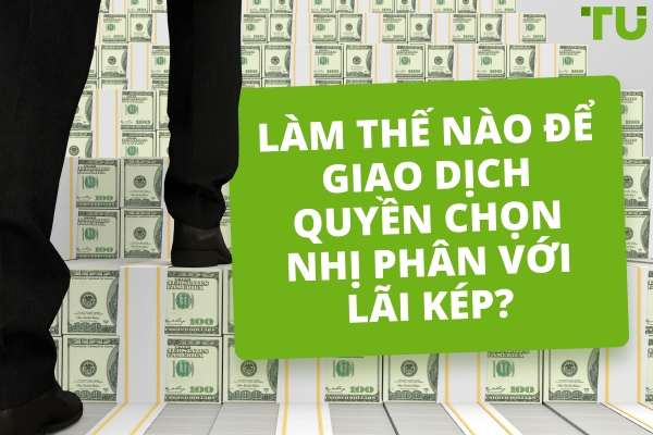 Chiến Lược Lãi Kép Trong Giao Dịch Quyền Chọn Nhị Phân Là Gì?