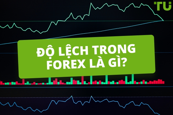 Độ lệch trong Forex là gì? Cách sử dụng?