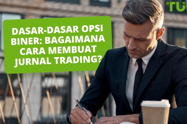 Dasar-Dasar Opsi Biner: Bagaimana Cara Membuat Jurnal Trading?