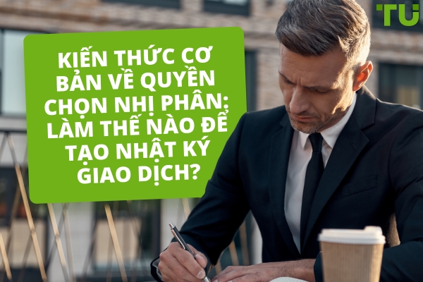 Những Điều Cơ Bản Về Quyền Chọn Nhị Phân: Làm Thế Nào Để Tạo Một Nhật Ký Giao Dịch?
