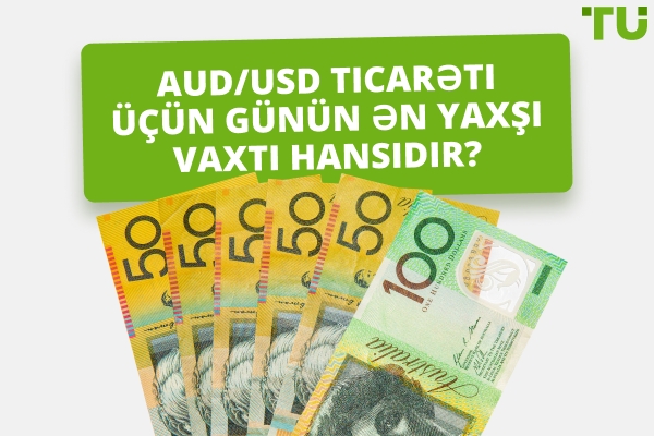 AUD/USD ticarət etmək üçün ən yaxşı vaxt nə vaxtdır?
