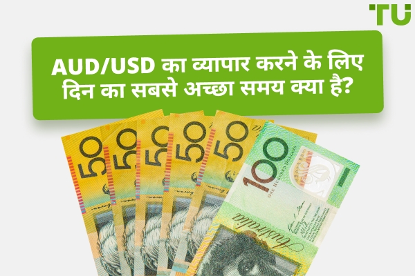AUD/USD का व्यापार करने का सबसे अच्छा समय क्या है?