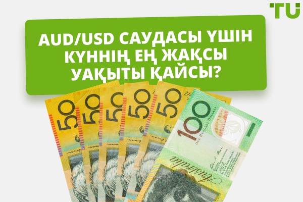 AUD/USD жұбымен сауда жасау үшін ең жақсы уақыт қашан?