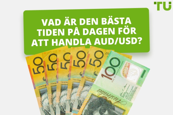 Vilken är den bästa tiden att handla AUD/USD?