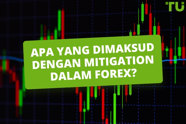 Apa yang dimaksud dengan Mitigation di Forex? Bagaimana cara berdagang?