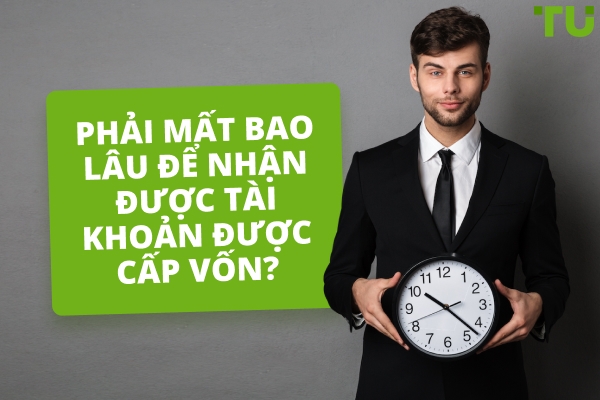 Mất bao lâu để có được một tài khoản được cấp vốn?