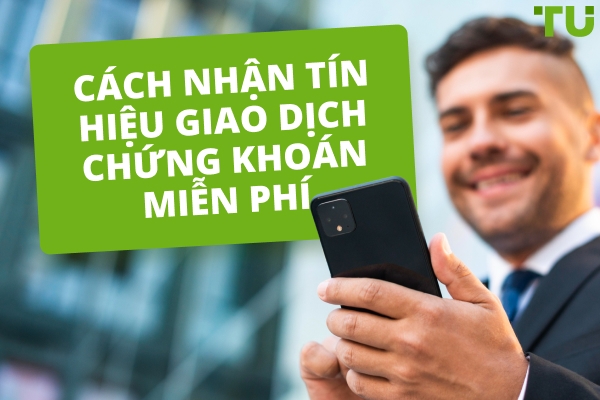 Làm Thế Nào Để Nhận Tín Hiệu Giao Dịch Chứng Khoán Miễn Phí?
