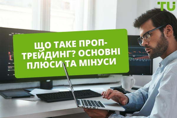 Що таке проп-трейдинг? Основні плюси та мінуси