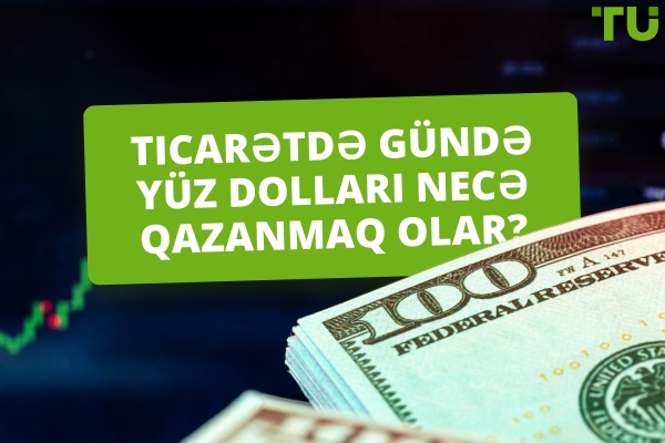 Ticarətdə gündə 100 dollar qazanmaq necə mümkündür? Bu mümkündürmü?