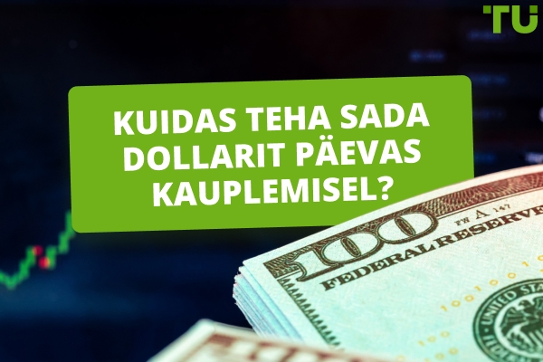 Kuidas teenida kauplemisel 100 dollarit päevas? Kas see on võimalik?