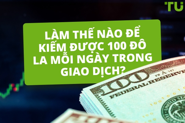 Làm thế nào để kiếm 100 đô la mỗi ngày trong giao dịch? Có khả thi không?