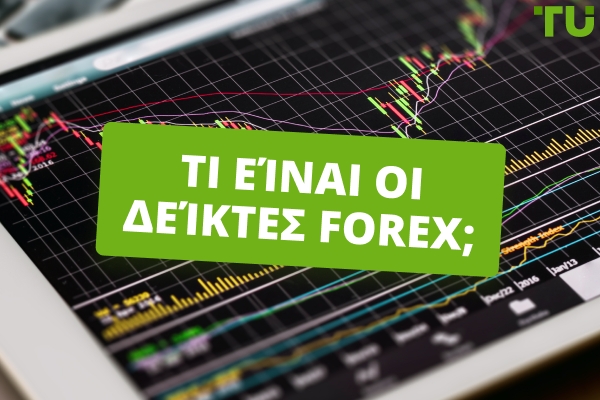 Ποιοι είναι οι Forex Δείκτες; Ορισμός και Πώς να τους Χρησιμοποιήσετε για να Κερδίσετε Περισσότερα
