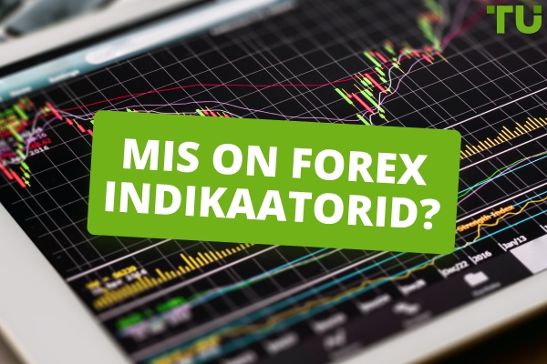 Mis on Forex indikaatorid? Definitsioon ja kuidas neid kasutada, et rohkem teenida.