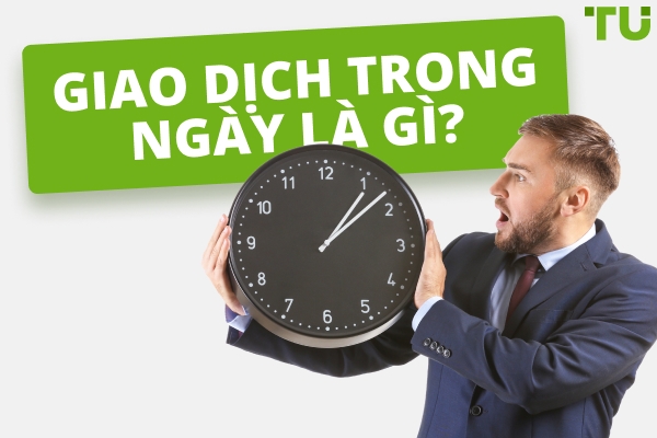Giao dịch trong ngày là gì & Cách bắt đầu