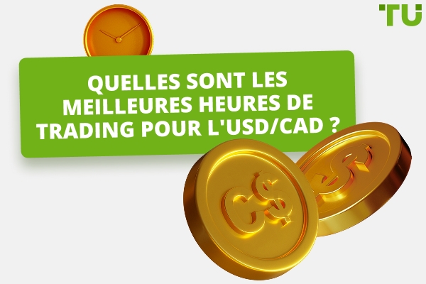 Quel est le meilleur moment pour échanger USD/CAD ?