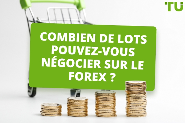 Combien de lots pouvez-vous échanger dans le Forex ?