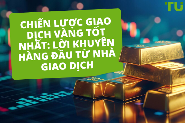 Chiến lược và mẹo giao dịch vàng tốt nhất