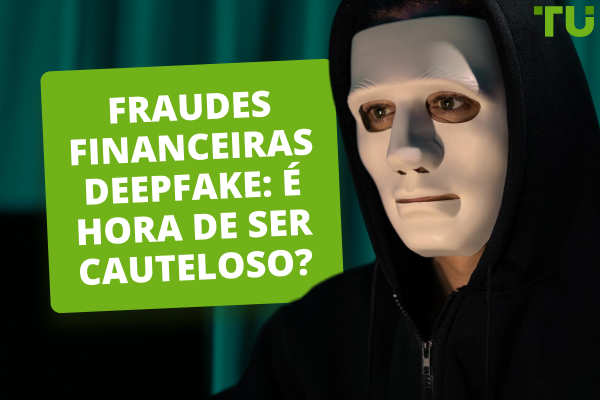 Fraudes financeiras deepfake: É hora de ser cauteloso?