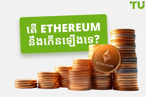 តើ Ethereum នឹងកើនឡើងទេ? ការយល់ដឹងអំពីទីផ្សារចុងក្រោយបំផុត និងការព្យាករណ៍