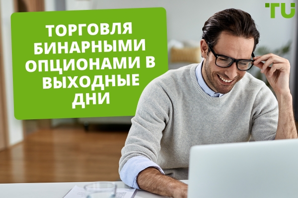 Торговля бинарными опционами в выходные | Основные факты, которые нужно знать