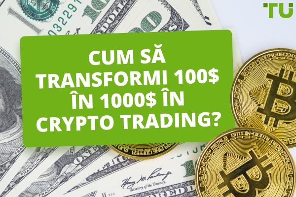 Cum să transformi 100 de dolari în 1000 de dolari în tranzacționarea cu criptomonede?