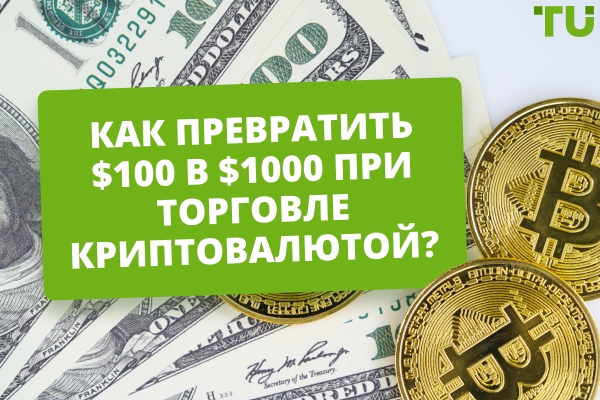 Как превратить $100 в $1000 на криптовалютной торговле?