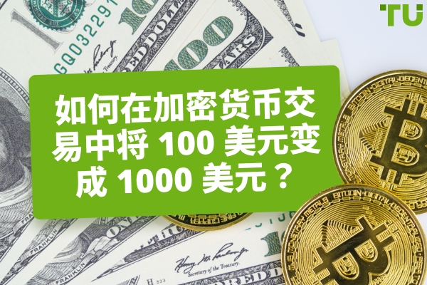 如何将 $100 变成 $1000 在加密货币交易中？