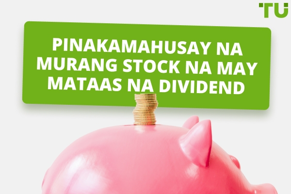 Pinakamahusay na Murang Stocks na may Mataas na Dibidendo