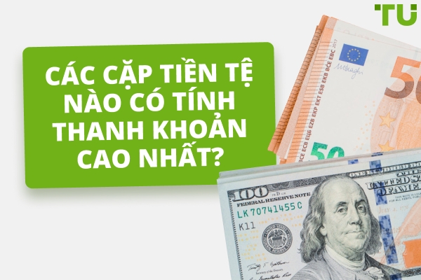 Cặp tiền tệ nào có tính thanh khoản cao nhất?