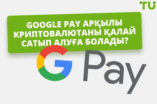 Google Pay арқылы криптовалютаны сатып алудың ең жақсы жолы қандай?