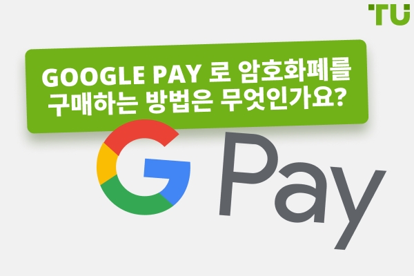 Google Pay 로 암호화폐를 구매하는 가장 좋은 방법은 무엇인가요