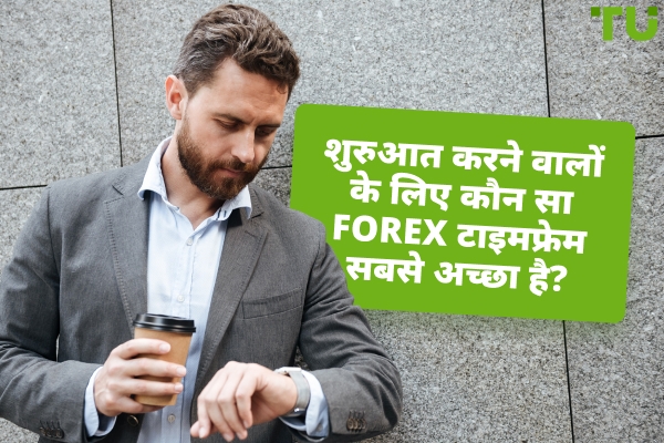 शुरुआत करने वालों के लिए Forex ट्रेड करने का सबसे अच्छा समय कौन सा है?