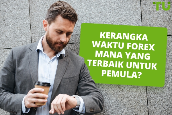 Apa Waktu Terbaik Untuk Berdagang Forex Bagi Pemula?